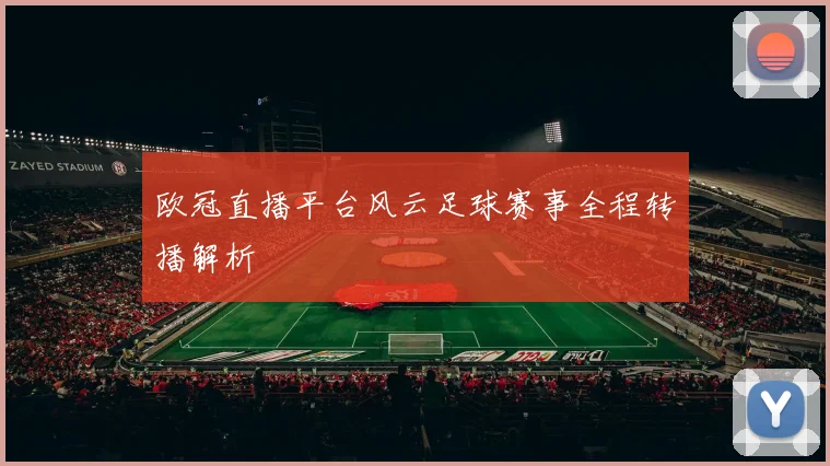 欧冠直播平台风云足球赛事全程转播解析